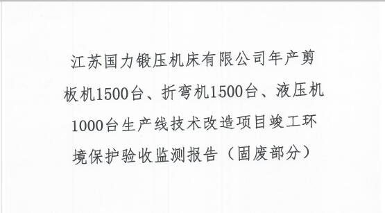 江蘇國(guó)力鍛壓機(jī)床有限公司年產(chǎn)剪板機(jī)1500臺(tái)、折彎?rùn)C(jī)1500臺(tái)、液壓機(jī)1000臺(tái)生產(chǎn)線技術(shù)改造項(xiàng)目竣工環(huán)境保護(hù)驗(yàn)收監(jiān)測(cè)報(bào)告（固廢部分）